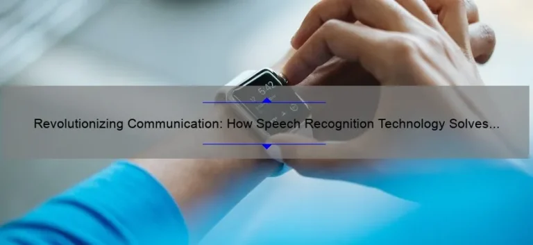Revolutionizing Communication: How Speech Recognition Technology Solves Your Problems [With Stats and Stories]