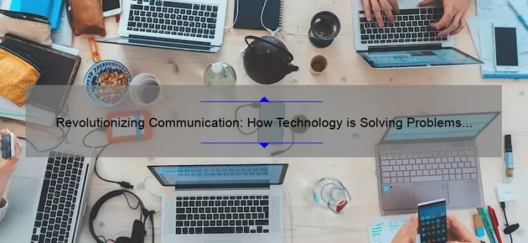 Revolutionizing Communication: How Technology is Solving Problems [With Stats and Stories]