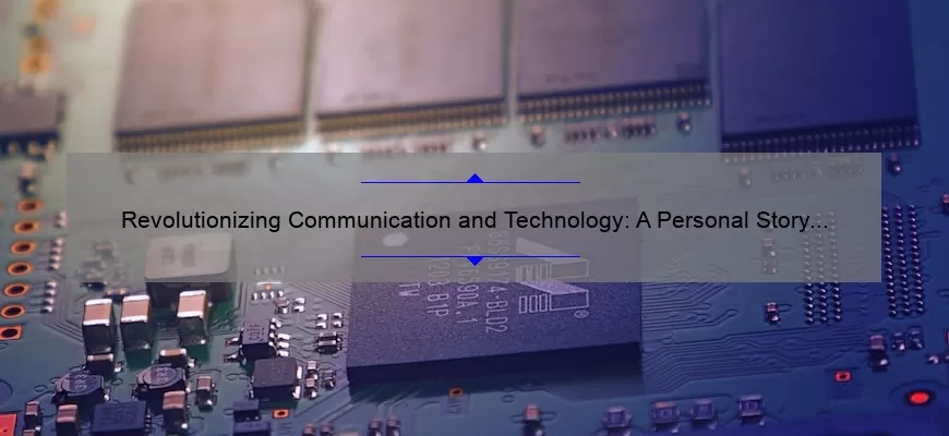 Revolutionizing Communication and Technology: A Personal Story and 5 Statistics to Improve Your Connections [Expert Tips]