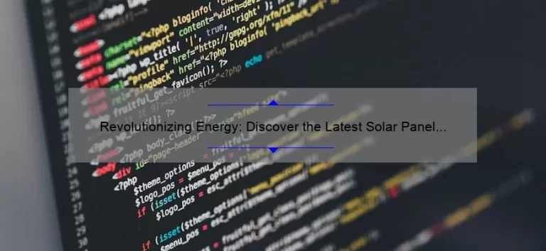 Revolutionizing Energy: Discover the Latest Solar Panel Technology [With Stats and Tips]