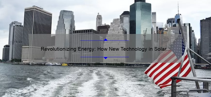 Revolutionizing Energy: How New Technology in Solar Panels Can Save You Money [Complete Guide with Stats and Stories]