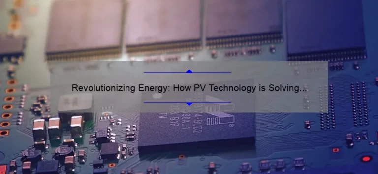 Revolutionizing Energy: How PV Technology is Solving Energy Problems [A Personal Story + 5 Key Statistics]