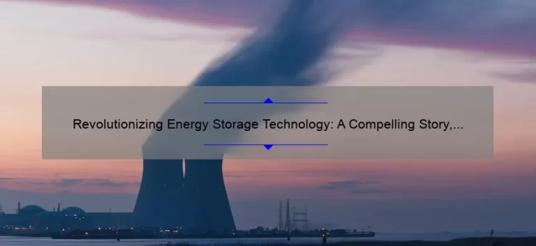 Revolutionizing Energy Storage Technology: A Compelling Story, Practical Solutions, and Eye-Opening Stats [Ultimate Guide for Tech Enthusiasts]
