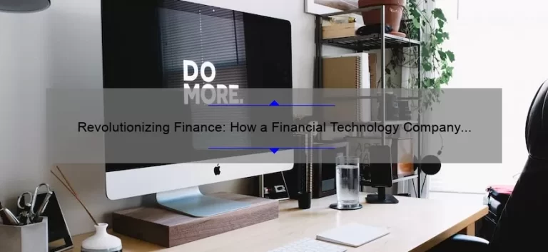Revolutionizing Finance: How a Financial Technology Company Can Solve Your Money Woes [Statistics and Tips]