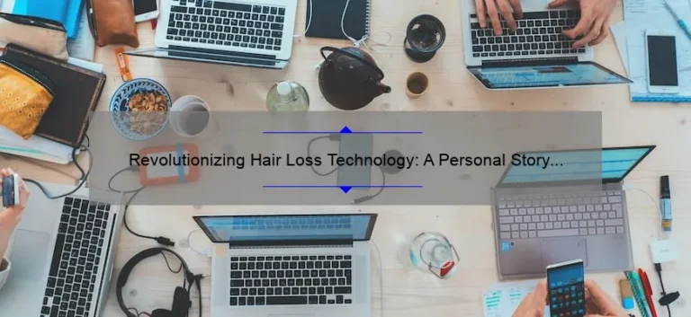 Revolutionizing Hair Loss Technology: A Personal Story and 5 Statistics You Need to Know [Expert Tips Included]