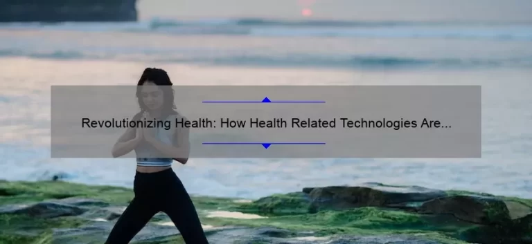 Revolutionizing Health: How Health Related Technologies Are Solving Problems [With Stats and Stories]