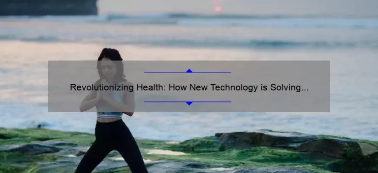Revolutionizing Health: How New Technology is Solving Common Problems [With Stats and Stories]