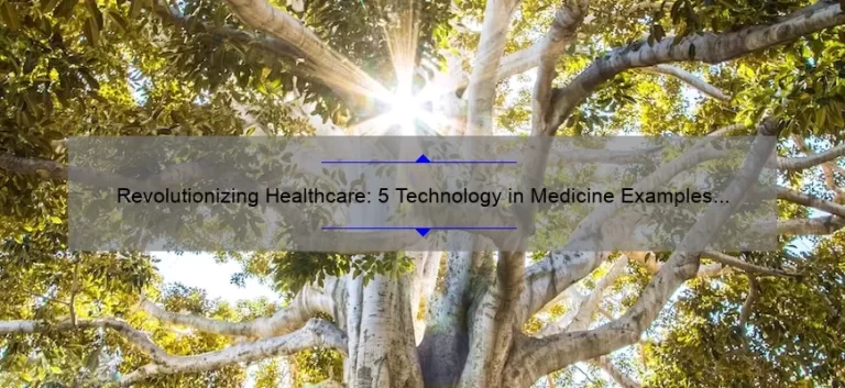 Revolutionizing Healthcare: 5 Technology in Medicine Examples That Will Change Your Life [Expert Insights]
