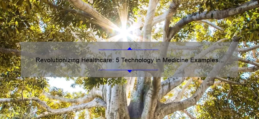 Revolutionizing Healthcare: 5 Technology in Medicine Examples That Will Change Your Life [Expert Insights]