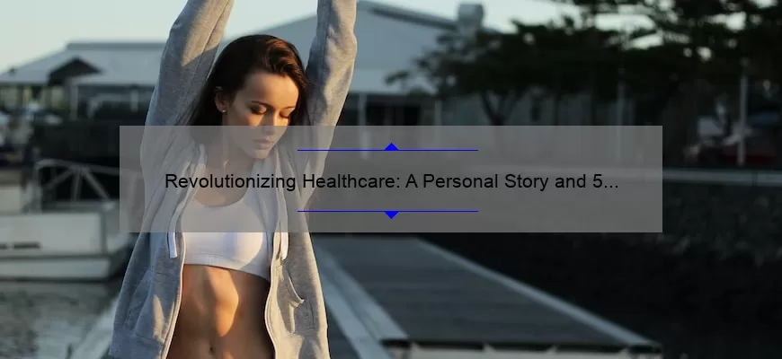 Revolutionizing Healthcare: A Personal Story and 5 Statistics on the Benefits of New Health Care Technology [Expert Guide]