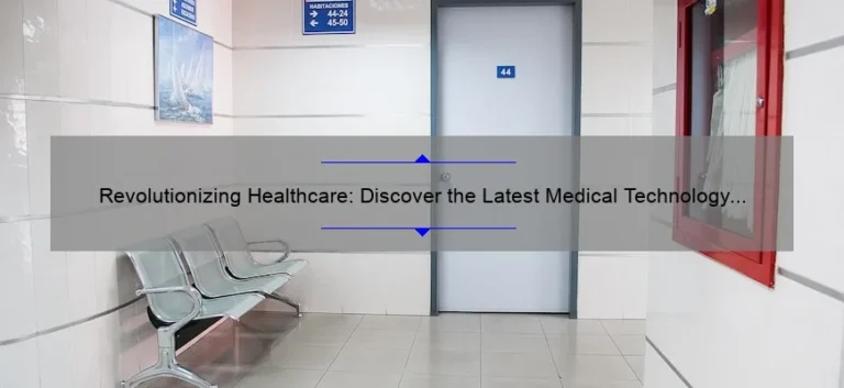 Revolutionizing Healthcare: Discover the Latest Medical Technology [Case Studies + Stats + Solutions]