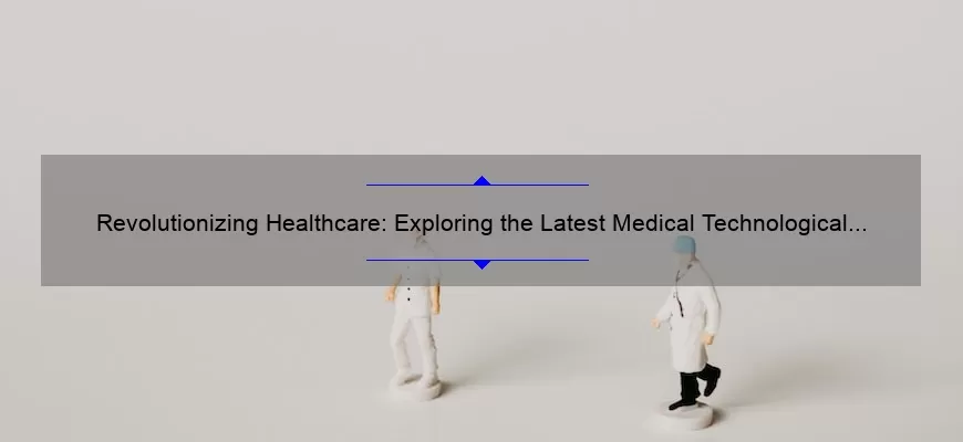 Revolutionizing Healthcare: Exploring the Latest Medical Technological Advances [Infographic]