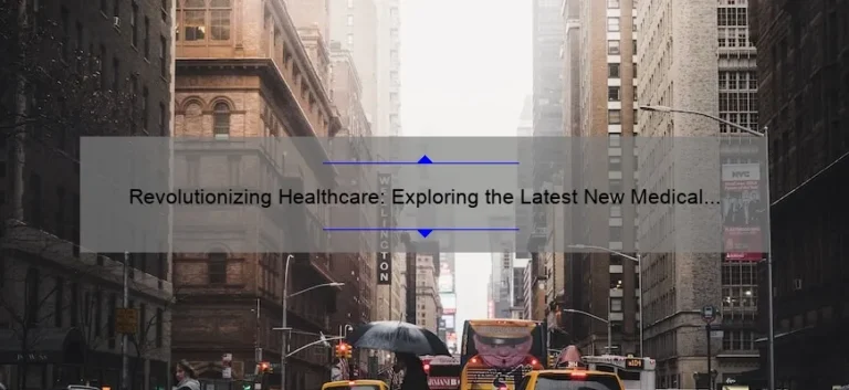 Revolutionizing Healthcare: Exploring the Latest New Medical Technologies [Real Stories, Stats, and Solutions]