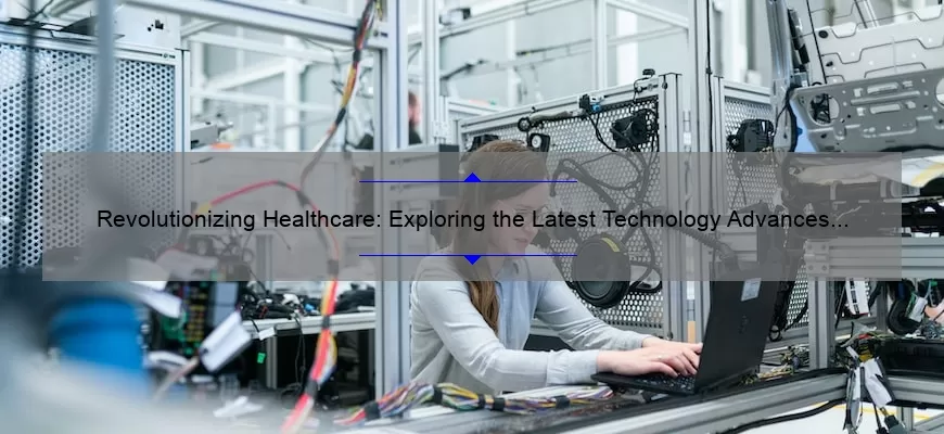 Revolutionizing Healthcare: Exploring the Latest Technology Advances [Expert Insights, Stats, and Solutions]
