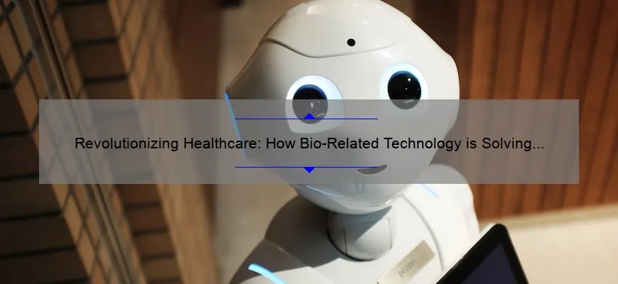 Revolutionizing Healthcare: How Bio-Related Technology is Solving Medical Problems [With Stats and Stories]