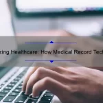 Revolutionizing Healthcare: How Medical Record Technology is Solving Problems [With Stats and Stories]