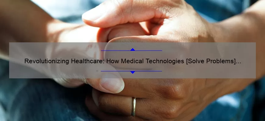 Revolutionizing Healthcare: How Medical Technologies [Solve Problems] with [Statistics] and [Useful Information]
