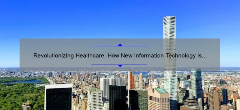 Revolutionizing Healthcare: How New Information Technology is Solving Industry Problems [Expert Insights and Stats]