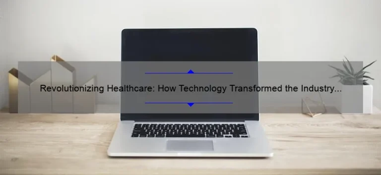 Revolutionizing Healthcare: How Technology Transformed the Industry [Real Stories, Stats, and Solutions]