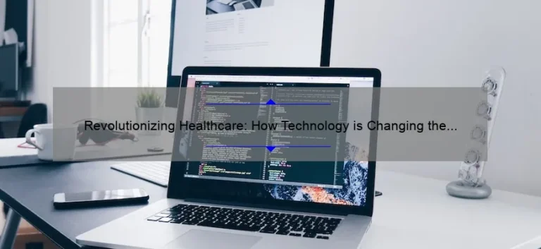 Revolutionizing Healthcare: How Technology is Changing the Game [Real Stories, Stats, and Solutions]
