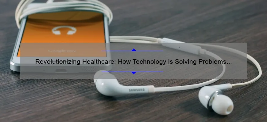 Revolutionizing Healthcare: How Technology is Solving Problems [With Stats and Stories]