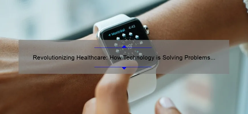 Revolutionizing Healthcare: How Technology is Solving Problems and Saving Lives [Insightful Stories and Stats]