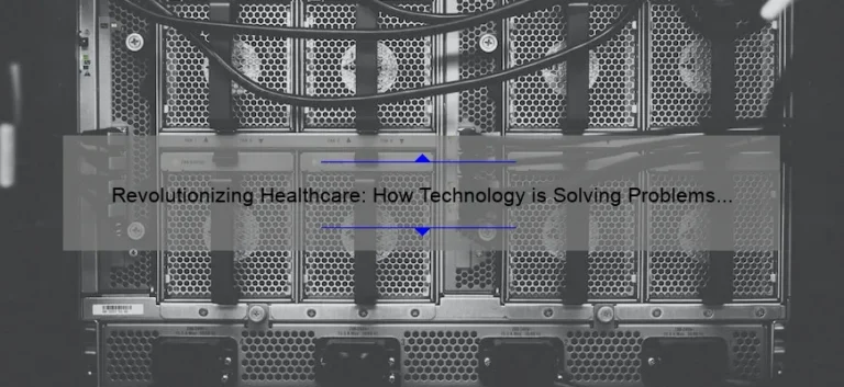 Revolutionizing Healthcare: How Technology is Solving Problems and Saving Lives [Stats and Stories]
