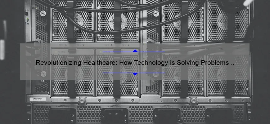 Revolutionizing Healthcare: How Technology is Solving Problems and Saving Lives [Stats and Stories]