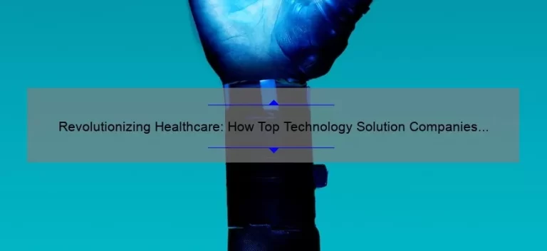 Revolutionizing Healthcare: How Top Technology Solution Companies are Solving Industry Problems [Insights & Stats]