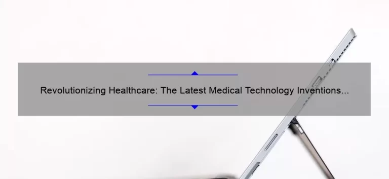 Revolutionizing Healthcare: The Latest Medical Technology Inventions [A Story of Innovation and Solutions]
