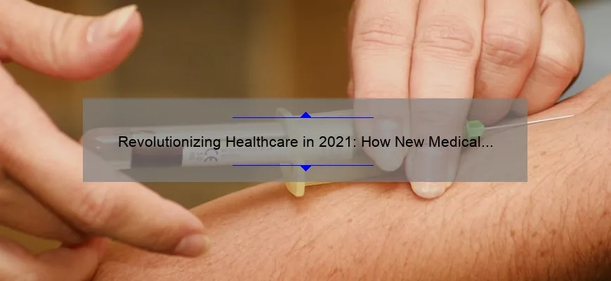 Revolutionizing Healthcare in 2021: How New Medical Technology is Solving Problems [Expert Insights and Stats]