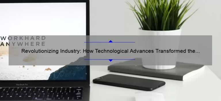 Revolutionizing Industry: How Technological Advances Transformed the Way We Work [A Fascinating Story with Data-Backed Solutions]