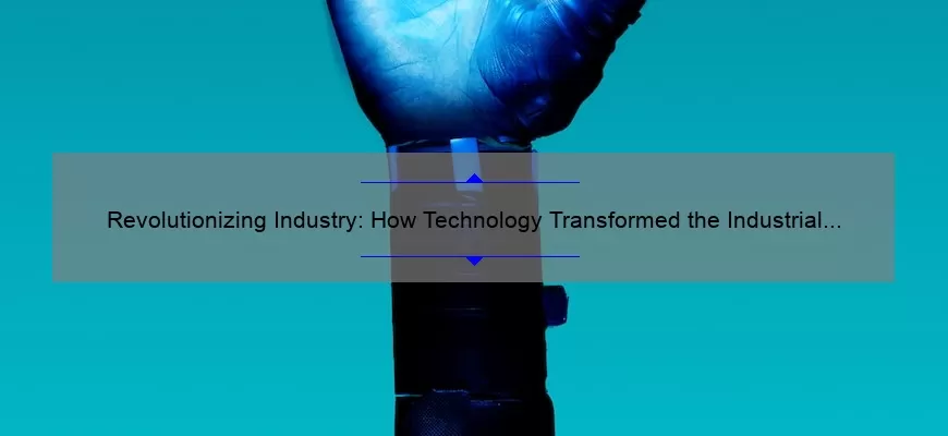 Revolutionizing Industry: How Technology Transformed the Industrial Revolution [A Fascinating Story with Data-Driven Solutions]