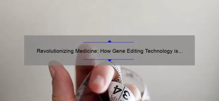 Revolutionizing Medicine: How Gene Editing Technology is Solving Health Problems [Real-Life Stories and Statistics]
