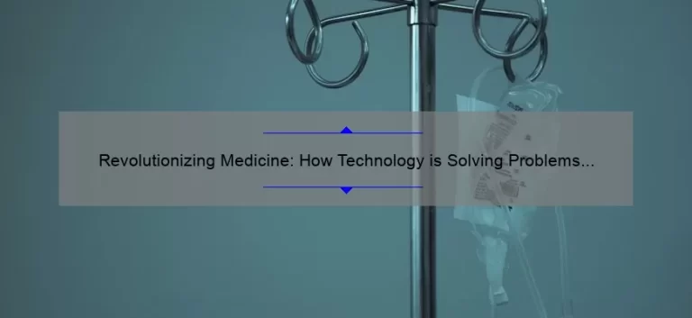 Revolutionizing Medicine: How Technology is Solving Problems and Changing Lives [Insights and Stats]