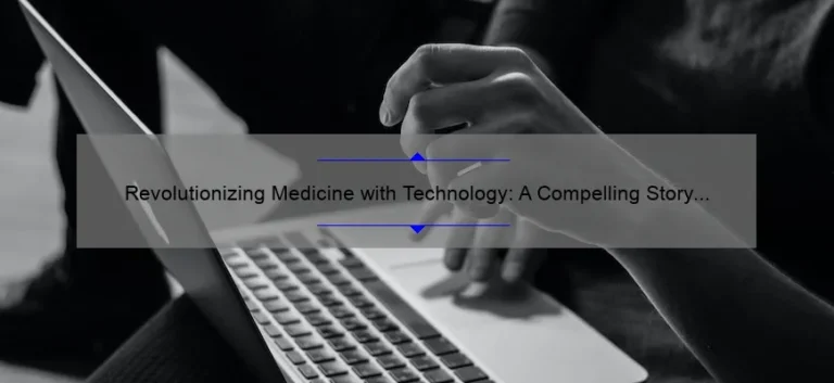 Revolutionizing Medicine with Technology: A Compelling Story and Practical Solutions [Stats and Tips]