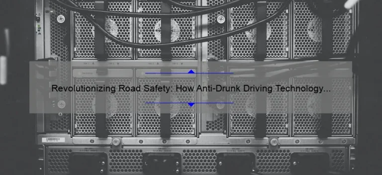Revolutionizing Road Safety: How Anti-Drunk Driving Technology is Saving Lives [Real Stories + Stats + Solutions]