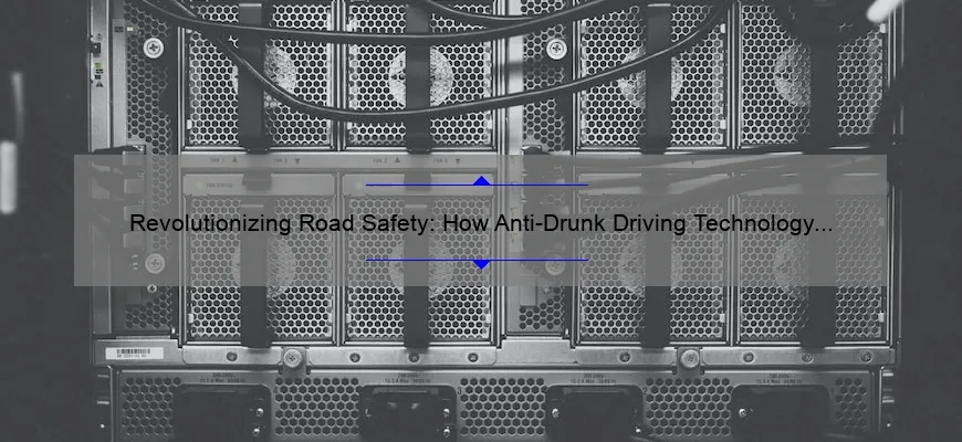Revolutionizing Road Safety: How Anti-Drunk Driving Technology is Saving Lives [Real Stories + Stats + Solutions]