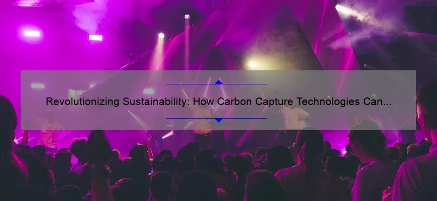 Revolutionizing Sustainability: How Carbon Capture Technologies Can Save the Planet [Real-Life Success Stories, Expert Tips, and Eye-Opening Stats]
