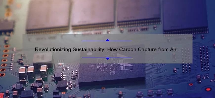 Revolutionizing Sustainability: How Carbon Capture from Air Technology Solves Environmental Problems [A Success Story with Numbers and Useful Information]