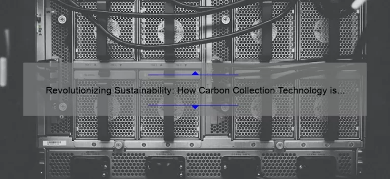 Revolutionizing Sustainability: How Carbon Collection Technology is Solving Environmental Problems [A Story of Innovation and Impact]