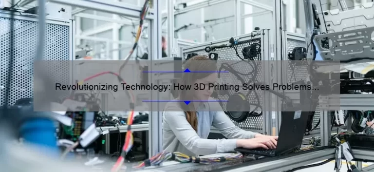 Revolutionizing Technology: How 3D Printing Solves Problems [A Personal Story + Stats]