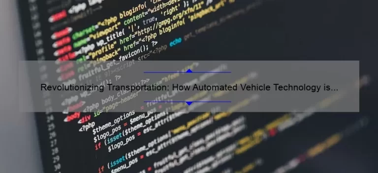 Revolutionizing Transportation: How Automated Vehicle Technology is Solving Problems [With Stats and Stories]