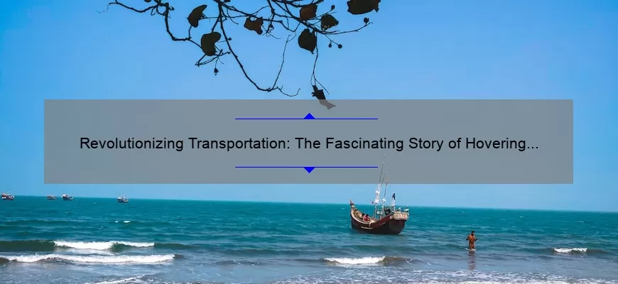 Revolutionizing Transportation: The Fascinating Story of Hovering Car Technology [Infographic + Expert Tips]