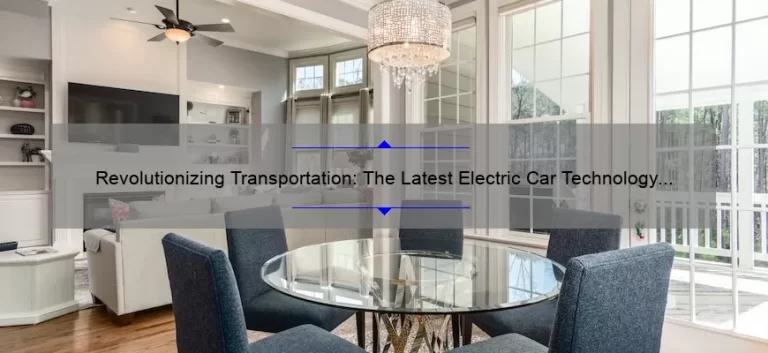 Revolutionizing Transportation: The Latest Electric Car Technology [Real-Life Success Stories, Expert Tips, and Key Stats]