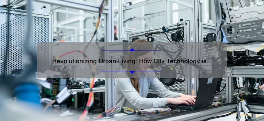 Revolutionizing Urban Living: How City Technology is Solving Everyday Problems [With Stats and Stories]