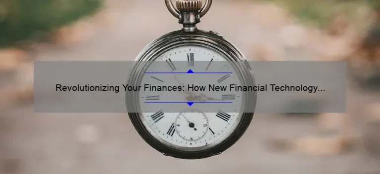 Revolutionizing Your Finances: How New Financial Technology Can Save You Time and Money [Expert Tips and Stats]