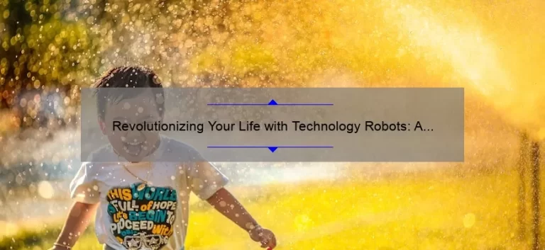 Revolutionizing Your Life with Technology Robots: A Personal Story and 5 Statistics to Help You Get Started [Beginner’s Guide]
