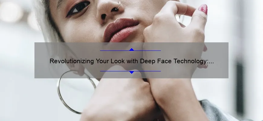 Revolutionizing Your Look with Deep Face Technology: A Personal Story and 5 Key Benefits [Expert Guide]