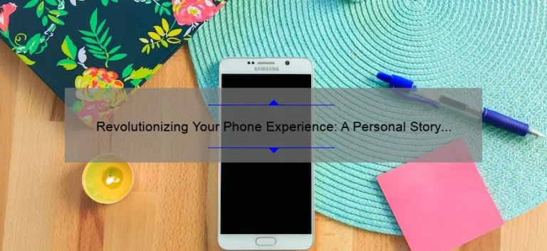 Revolutionizing Your Phone Experience: A Personal Story and 5 Statistics to Improve Your Phone Technology [Expert Tips]